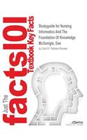 Studyguide for Nursing Informatics And The Foundation Of Knowledge by McGonigle, Dee, ISBN 9781284041583