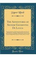 The Adventures of Signor Gaudentio Di Lucca: Being the Substance of His Examination Before the Fathers of the Inquisition, at Bologna, in Italy; Giving an Account of an Unknown Country, in the Midst of the Desarts of Africa; Copied from the Origina