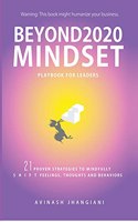 Beyond 2020 Mindset Playbook For Leaders: 21 Proven Strategies to Mindfully Shift Feelings, Thoughts and Behaviors