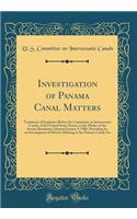 Investigation of Panama Canal Matters: Testimony of Engineers Before the Committee on Interoceanic Canals, of the United States Senate, in the Matter of the Senate Resolution Adopted January 9, 1906, Providing for an Investigation of Matters Relati