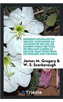 Frederick Douglass the Orator. Containing an Account of His Life; His Eminent Public Services; His Brilliant Career as Orator; Selections from His Speeches and Writings