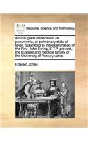 An inaugural dissertation on pneumonia, or pulmonary state of fever. Submitted to the examination of the Rev. John Ewing, S.T.P. provost, the trustees and medical faculty of the University of Pennsylvania.