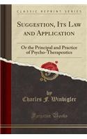 Suggestion, Its Law and Application: Or the Principal and Practice of Psycho-Therapeutics (Classic Reprint)