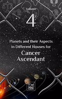 Planets and their Aspects in Different Houses for Cancer Ascendant (Volume 4 of 12)