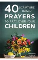 40 Scripture-Based Prayers to Pray Over Your Children