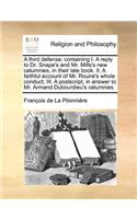 A Third Defense; Containing I. a Reply to Dr. Snape's and Mr. Mills's New Calumnies, in Their Late Book. II. a Faithful Account of Mr. Rouire's Whole Conduct; III. a PostScript, in Answer to Mr. Armand Dubourdieu's Calumnies