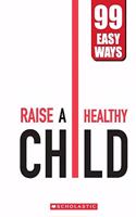 99 Easy Ways: RAISE A HEALTHY CHILD