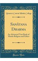 Sanï¿½tana Dharma: An Advanced Text Book of Hindu Religion and Ethics (Classic Reprint)