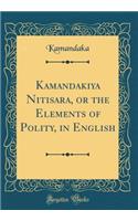 Kamandakiya Nitisara, or the Elements of Polity, in English (Classic Reprint)