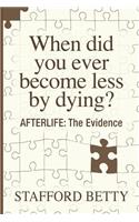 When Did You Ever Become Less By Dying? AFTERLIFE