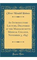 An Introductory Lecture, Delivered at the Massachusetts Medical College, November 3, 1847 (Classic Reprint)