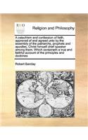 A catechism and confession of faith, approved of and agreed unto by the assembly of the patriarchs, prophets and apostles, Christ himself chief speaker among them. Which containeth a true and faithful account of the principles and doctrines