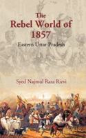 The Rebel World of 1857: Eastern Uttar Pradesh