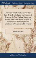 Glorious News! a Brief Account of the Late Revivals of Religion in a Number of Towns in the New England States, and Also in Nova-Scotia; Extracted Chiefly from Letters Written by Several Gentlemen of Unquestionable Veracity