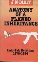 Anatomy of A Flawed Inheritance : Indo-Pak Relations:  1970â€“1994