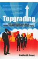 Topgrading (How Leading Companies Win By Hiring, Coaching And Keeping The Best People)