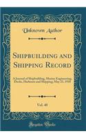 Shipbuilding and Shipping Record, Vol. 40: A Journal of Shipbuilding, Marine Engineering, Docks, Harbours and Shipping; May 23, 1918 (Classic Reprint)