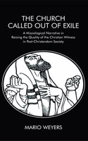 The Church Called Out of Exile : A Missiological Narrative in Raising the Quality of the Christian Witness in Post-Christendom Society