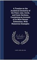 A Treatise on the Analytical Geometry of the Point, Line, Circle, and Conic Sections, Containing an Account of its Most Recent Extensions, With Numerous Examples