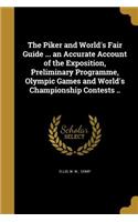 Piker and World's Fair Guide ... an Accurate Account of the Exposition, Preliminary Programme, Olympic Games and World's Championship Contests ..