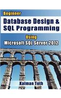 Beginner Database Design & SQL Programming Using Microsoft SQL Server 2012