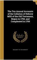 The Ten Annual Accounts of the Collation of Hebrew Mss of the Old Testament, Begun in 1760, and Compleated in 1769