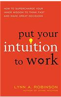 Put Your Intuition to Work: How to Supercharge Your Inner Wisdom to Think Fast and Make Great Decisions