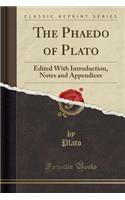 The Phaedo of Plato: Edited with Introduction, Notes and Appendices (Classic Reprint)