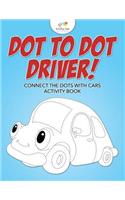 Dot to Dot Driver! Connect the Dots with Cars Activity Book