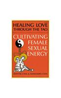 HEALING LOVE THROUGH THE TAO CULTIVATING FEMALE SEXUAL ENERGY