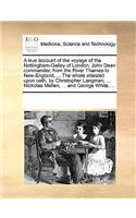 True Account of the Voyage of the Nottingham-Galley of London, John Dean Commander, from the River Thames to New-England, ... the Whole Attested Upon Oath, by Christopher Langman, ... Nicholas Mellen, ... and George White, ...