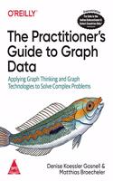 The Practitioner's Guide to Graph Data: Applying Graph Thinking and Graph Technologies to Solve Complex Problems (Greyscale Indian Edition)