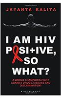 I am HIV Positive, So What?: A World Champion’s Fight Against Drugs, Disease and Discrimination