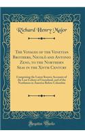 The Voyages of the Venetian Brothers, Nicolï¿½ and Antonio Zeno, to the Northern Seas in the Xivth Century: Comprising the Latest Known Accounts of the Lost Colony of Greenland, and of the Northmen in America Before Columbus (Classic Reprint)