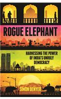 Rogue Elephant-Harnessing the Power of India’s Unruly Democracy