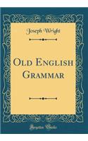 Old English Grammar (Classic Reprint)