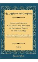 Appletons' Annual Cyclopedia and Register of Important Events of the Year 1894, Vol. 34: Embracing Political, Military, and Ecclesiastical Affairs; Public Documents; Biography, Statistics, Commerce, Finance, Literature, Science, Agriculture, and Me