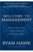 Welcome to Management: How to Grow from Top Performer to Excellent Leader