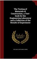 The Testing of Materials of Construction, a Text-Book for the Engineering Laboratory and a Collection of the Results of Experiment