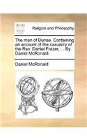 The Man of Dunse. Containing an Account of the Casuistry of the Rev. Daniel Frazer, ... by Daniel McRonald.