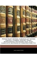 Power Plant Testing: A Manual of Testing Engines, Turbines, Boilers, Pumps, Refrigerating Machinery, Fans, Fuels, Lubricants, Materials of