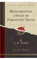 Reincarnation a Study of Forgotten Truth (Classic Reprint)