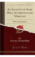 An Account of Some Well Authenticated Miracles: With an Introduction (Classic Reprint)