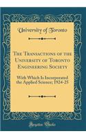 The Transactions of the University of Toronto Engineering Society: With Which Is Incorporated the Applied Science; 1924-25 (Classic Reprint)