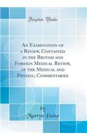 An Examination of a Review, Contained in the British and Foreign Medical Review, of the Medical and Physiol; Commentaries (Classic Reprint)