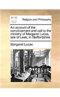 An Account of the Convincement and Call to the Ministry of Margaret Lucas, Late of Leek, in Staffordshire.