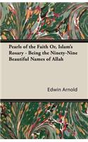 Pearls of the Faith Or, Islam's Rosary - Being the Ninety-Nine Beautiful Names of Allah