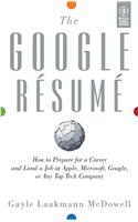 The Google Resume: How To Prepare For A Career And Land A Job At Apple, Microsoft, Google, Or Any Top Tech Company