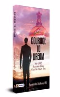 Courage To Dream (My UPSC Success Story Can Be Yours Too)