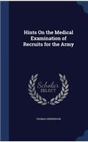 Hints On the Medical Examination of Recruits for the Army